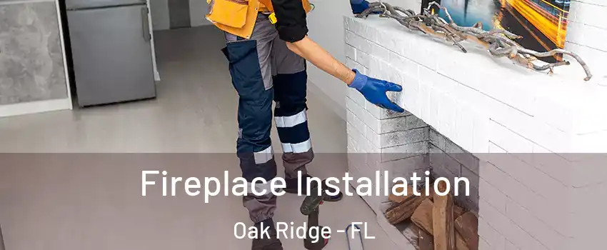  Fireplace Installation Oak Ridge - FL