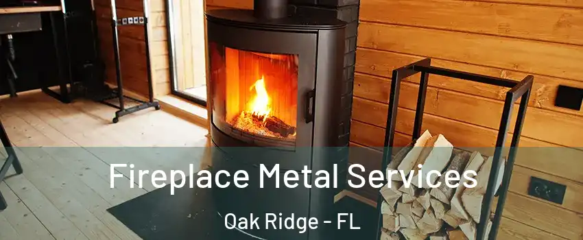 Fireplace Metal Services Oak Ridge - FL