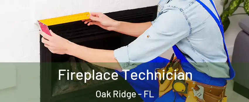  Fireplace Technician Oak Ridge - FL