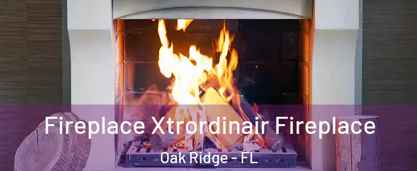  Fireplace Xtrordinair Fireplace Oak Ridge - FL