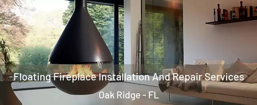 Floating Fireplace Installation And Repair Services Oak Ridge - FL