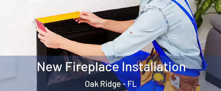  New Fireplace Installation Oak Ridge - FL