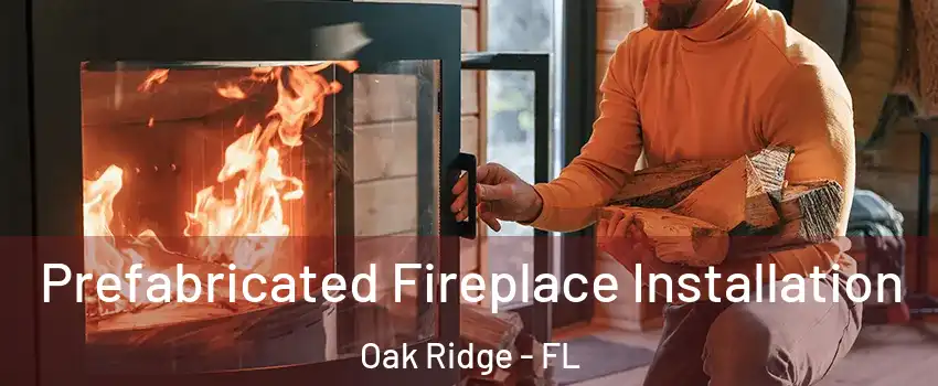  Prefabricated Fireplace Installation Oak Ridge - FL