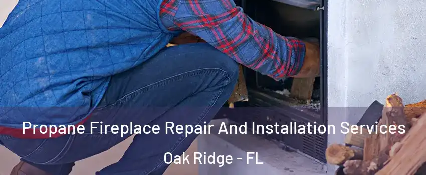  Propane Fireplace Repair And Installation Services Oak Ridge - FL