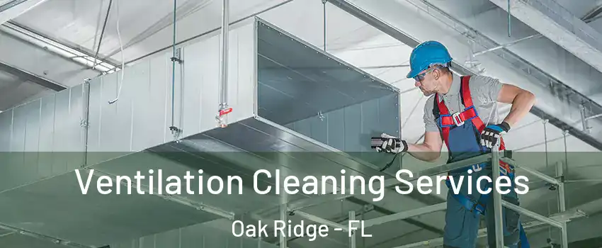  Ventilation Cleaning Services Oak Ridge - FL