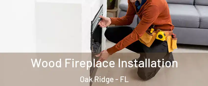 Wood Fireplace Installation Oak Ridge - FL